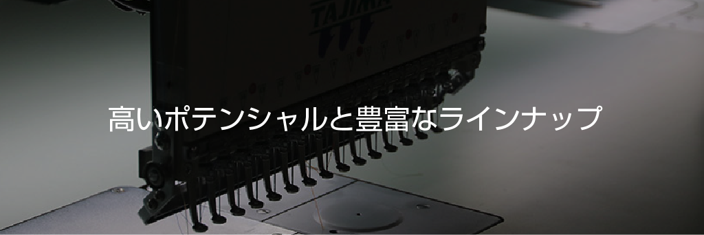 タジマ工業製刺繍機の高いポテンシャルと豊富なラインナップ